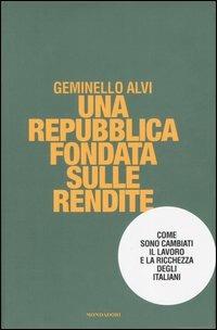 Una repubblica fondata sulle rendite. Come sono cambiati il lavoro e la ricchezza degli italiani - Geminello Alvi - Libro Mondadori 2006, Frecce | Libraccio.it