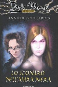 Lo scontro dell'aura nera - Jennifer Lynn Barnes - Libro Mondadori 2006, Dark Magic | Libraccio.it
