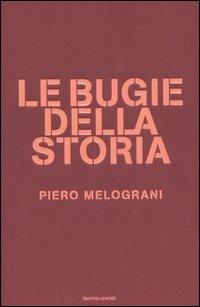 Le bugie della storia - Piero Melograni - Libro Mondadori 2006, Saggi | Libraccio.it