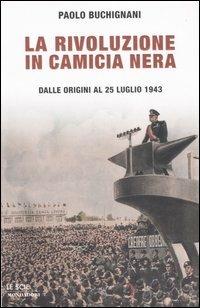 La rivoluzione in camicia nera. Dalle origini al 25 luglio 1943 - Paolo Buchignani - Libro Mondadori 2006, Le scie | Libraccio.it