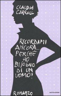 Ricordami ancora... perché ho bisogno di un uomo? - Claudia Carroll - Libro Mondadori 2006, Omnibus | Libraccio.it