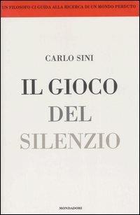 Il gioco del silenzio - Carlo Sini - Libro Mondadori 2006, Uomini e religioni | Libraccio.it