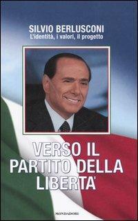 Verso il Partito della Libertà - Silvio Berlusconi - Libro Mondadori 2006, Ingrandimenti | Libraccio.it