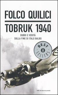 Tobruk 1940. Dubbi e verità sulla fine di Italo Balbo - Folco Quilici - Libro Mondadori 2006, Oscar bestsellers | Libraccio.it