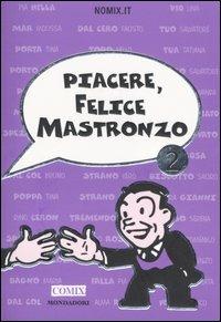 Piacere, Felice Mastronzo 2 - Nomix.it - Libro Mondadori 2006, Comix | Libraccio.it