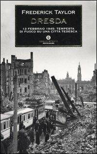 Dresda. 13 febbraio 1945: tempesta di fuoco su una città tedesca - Frederick Taylor - Libro Mondadori 2006, Oscar storia | Libraccio.it