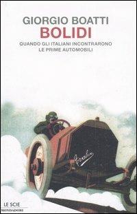 Bolidi. Quando gli italiani incontrarono le prime automobili - Giorgio Boatti - Libro Mondadori 2006, Le scie | Libraccio.it