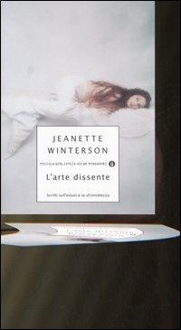 L' arte dissidente. Scritti sull'estasi e la sfrontatezza - Jeanette Winterson - Libro Mondadori 2006, Piccola biblioteca oscar | Libraccio.it