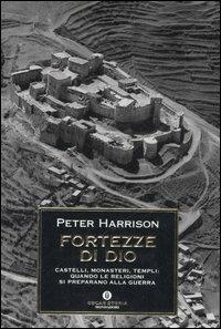 Fortezze di Dio. Castelli, monasteri, templi: quando le religioni si preparano alla guerra - Peter Harrison - Libro Mondadori 2006, Oscar storia | Libraccio.it