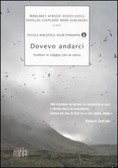 Dovevo andarci. Scrittori in viaggio con se stessi