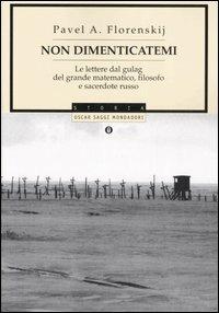 Non dimenticatemi. Le lettere dal gulag del grande matematico, filosofo e sacerdote russo - Pavel Aleksandrovic Florenskij - Libro Mondadori 2006, Oscar saggi | Libraccio.it