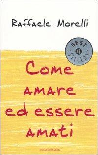 Come amare ed essere amati - Raffaele Morelli - Libro Mondadori 2006, Oscar bestsellers | Libraccio.it