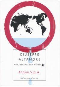 Acqua S.p.A. Dall'oro nero all'oro blu - Giuseppe Altamore - Libro Mondadori 2006, Piccola biblioteca oscar | Libraccio.it