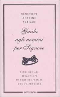 Guida agli uomini per signore - Genevieve A. Dariaux - Libro Mondadori 2006, Omnibus | Libraccio.it