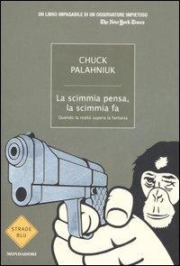 La scimmia pensa, la scimmia fa. Quando la realtà supera la fantasia - Chuck Palahniuk - Libro Mondadori 2006, Strade blu. Fiction | Libraccio.it