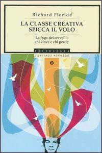 La classe creativa spicca il volo. La fuga dei cervelli: chi vince e chi perde - Richard Florida - Libro Mondadori 2006, Oscar saggi | Libraccio.it