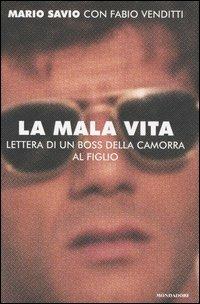 La mala vita. Lettera di un boss della camorra al figlio - Mario Savio, Fabio Venditti - Libro Mondadori 2006, Ingrandimenti | Libraccio.it