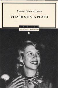 Vita di Sylvia Plath - Anne Stevenson - Libro Mondadori 2006, Oscar saggi | Libraccio.it