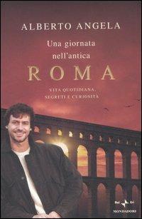 Una giornata nell'antica Roma. Vita quotidiana, segreti e curiosità - Alberto Angela - Libro Mondadori 2007, Ingrandimenti | Libraccio.it