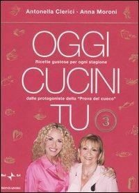 Oggi cucini tu. Vol. 3 - Antonella Clerici, Anna Moroni - Libro Mondadori 2006, Comefare | Libraccio.it