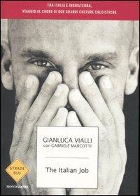 The italian job. Tra Italia e Inghilterra, viaggio al cuore di due culture calcistiche - Gianluca Vialli, Gabriele Marcotti - Libro Mondadori 2007, Strade blu. Non Fiction | Libraccio.it