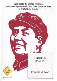 L' ombra di Mao. Sulle tracce del Grande Timoniere per capire il presente di Cina, Tibet, Corea del Nord e il futuro del mondo - Federico Rampini - Libro Mondadori 2006, Strade blu. Non Fiction | Libraccio.it