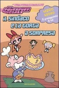 Il sindaco e la torta a sorpresa. The powerpuff girls - Heather Johnson - Libro Mondadori 2006 | Libraccio.it