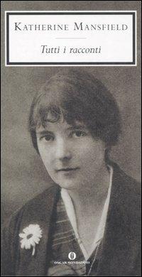Tutti i racconti - Katherine Mansfield - Libro Mondadori 2006, Oscar grandi classici | Libraccio.it
