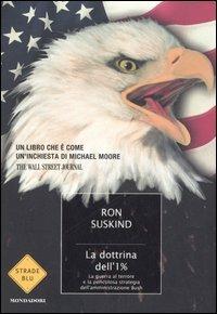 La dottrina dell'1 per cento. La guerra al terrore e la pericolosa strategia dell'amministrazione Bush - Ron Suskind - Libro Mondadori 2006, Strade blu. Non Fiction | Libraccio.it