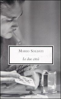 Le due città - Mario Soldati - Libro Mondadori 2006, Oscar scrittori moderni | Libraccio.it