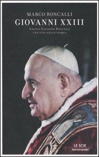 Giovanni XXIII. Angelo Giuseppe Roncalli. Una vita nella storia - Marco Roncalli - Libro Mondadori 2006, Le scie | Libraccio.it