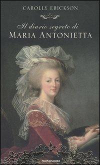 Il diario segreto di Maria Antonietta - Carolly Erickson - Libro Mondadori 2006 | Libraccio.it
