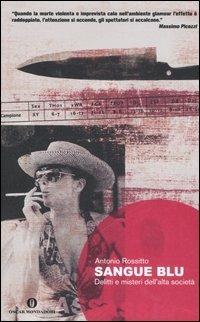 Sangue blu. Delitti e misteri dell'alta società italiana - Antonio Rossitto - Libro Mondadori 2006, Oscar varia | Libraccio.it