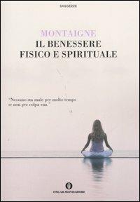 Il benessere fisico e spirituale - Michel de Montaigne - Libro Mondadori 2006, Oscar saggezze | Libraccio.it