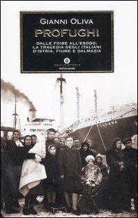 Profughi. Dalle foibe all'esodo: la tragedia degli italiani d'Istria, Fiume e Dalmazia - Gianni Oliva - Libro Mondadori 2006, Oscar storia | Libraccio.it