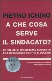 A che cosa serve il sindacato? Le follie di un sistema bloccato e la scommessa contro il declino