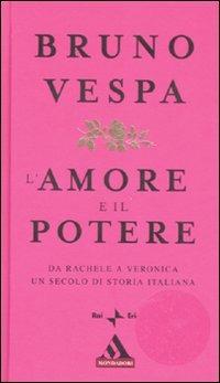 L' amore e il potere. Da Rachele a Veronica, un secolo di storia italiana - Bruno Vespa - Libro Mondadori 2008, I miti | Libraccio.it