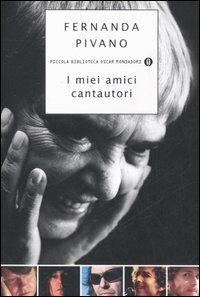 I miei amici cantautori - Fernanda Pivano - Libro Mondadori 2006, Piccola biblioteca oscar | Libraccio.it