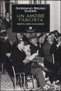 Un amore fascista. Benito, Edda e Galeazzo - Giordano Bruno Guerri - Libro Mondadori 2006, Oscar storia | Libraccio.it