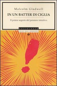 In un batter di ciglia. Il potere segreto del pensiero intuitivo - Malcolm Gladwell - Libro Mondadori 2006, Oscar saggi | Libraccio.it