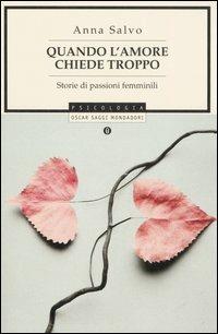 Quando l'amore chiede troppo. Storie di passioni femminili - Anna Salvo - Libro Mondadori 2006, Saggi | Libraccio.it