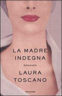 La madre indegna - Laura Toscano - Libro Mondadori 2007, Omnibus italiani | Libraccio.it