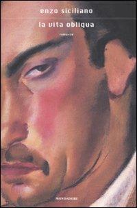 La vita obliqua - Enzo Siciliano - Libro Mondadori 2007, Scrittori italiani e stranieri | Libraccio.it