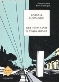 Solo i treni hanno la strada segnata - Gabriele Romagnoli - Libro Mondadori 2008, Strade blu. Fiction | Libraccio.it