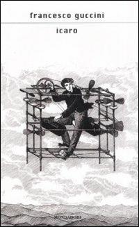 Icaro - Francesco Guccini - Libro Mondadori 2008, Scrittori italiani e stranieri | Libraccio.it