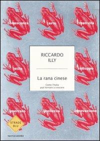 La rana cinese. Come l'Italia può tornare a crescere - Riccardo Illy - Libro Mondadori 2006, Strade blu. Non Fiction | Libraccio.it