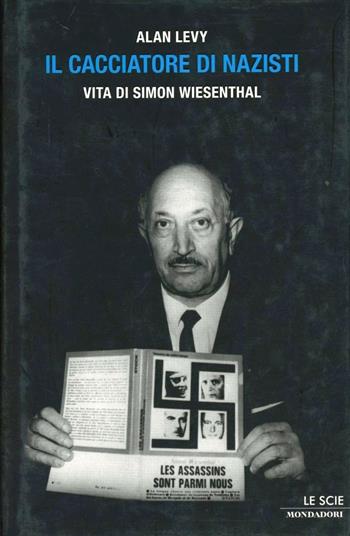 Il cacciatore di nazisti. Vita di Simon Wiesenthal - Alan Levy - Libro Mondadori 2007, Le scie | Libraccio.it