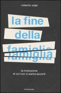 La fine della famiglia. La rivoluzione di cui non ci siamo accorti - Roberto Volpi - Libro Mondadori 2007, Frecce | Libraccio.it