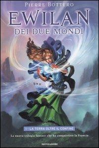 La terra oltre il confine. Ewilan dei due mondi - Pierre Bottero - Libro Mondadori 2007, I Grandi | Libraccio.it