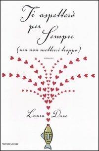 Ti aspetterò per sempre (ma non metterci troppo) - Laura Dave - Libro Mondadori 2007, Omnibus stranieri | Libraccio.it